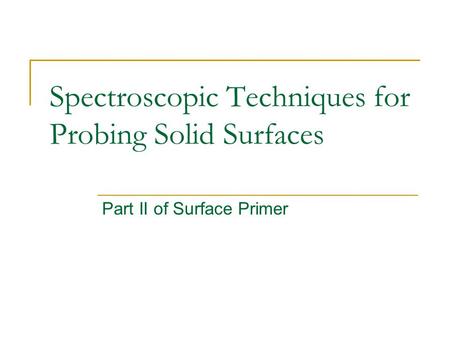Spectroscopic Techniques for Probing Solid Surfaces Part II of Surface Primer.