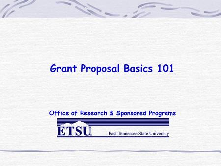 Grant Proposal Basics 101 Office of Research & Sponsored Programs.