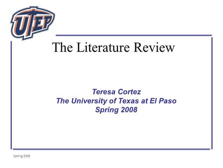 Spring 2008 Teresa Cortez The University of Texas at El Paso Spring 2008 The Literature Review.