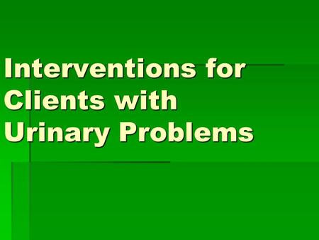 Interventions for Clients with Urinary Problems