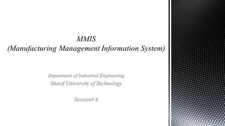 Department of Industrial Engineering Sharif University of Technology Session# 6.