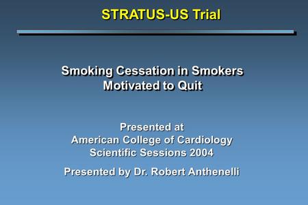 Smoking Cessation in Smokers Motivated to Quit Presented at American College of Cardiology Scientific Sessions 2004 Presented by Dr. Robert Anthenelli.