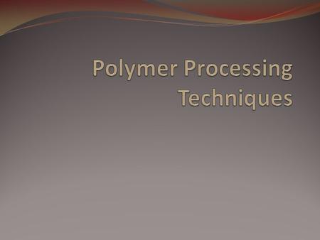 Polymer Processing Techniques