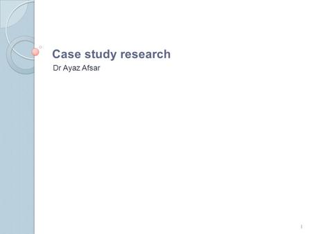 Case study research Dr Ayaz Afsar.