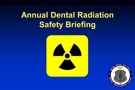 Annual Dental Radiation Safety Briefing. Updated 10/04 Information contained in this briefing has been based on current available literature sources.