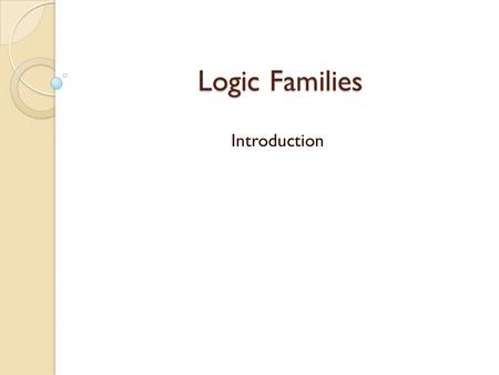Logic Families Introduction.
