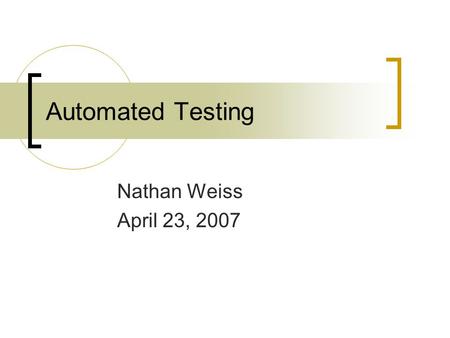 Automated Testing Nathan Weiss April 23, 2007. Overview History of Testing Advantages to Automated Testing Types of Automated Testing Automated Testing.