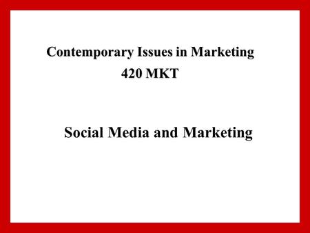 Social Media and Marketing Contemporary Issues in Marketing 420 MKT.