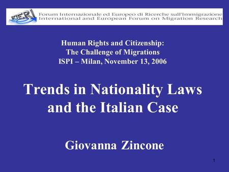 1 Human Rights and Citizenship: The Challenge of Migrations ISPI – Milan, November 13, 2006 Trends in Nationality Laws and the Italian Case Giovanna Zincone.