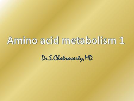 Amino acid metabolism 1 Dr.S.Chakravarty,MD.