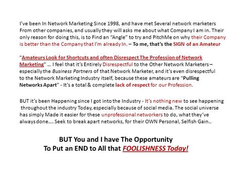 I’ve been In Network Marketing Since 1998, and have met Several network marketers From other companies, and usually they will asks me about what Company.