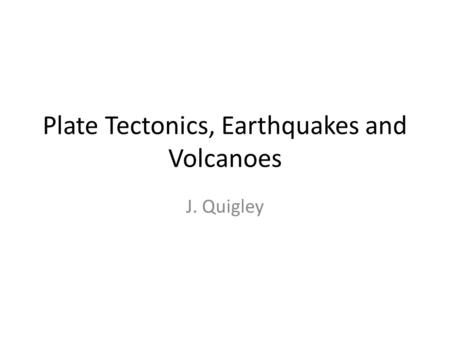 Plate Tectonics, Earthquakes and Volcanoes