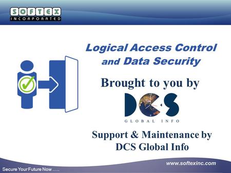 Secure Your Future Now ….. Logical Access Control and Data Security Brought to you by Support & Maintenance by DCS Global Info.