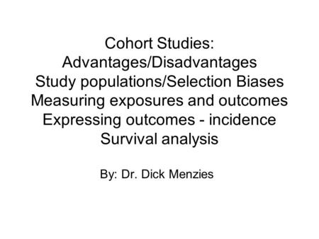Cohort Studies: Advantages/Disadvantages Study populations/Selection Biases Measuring exposures and outcomes Expressing outcomes - incidence Survival.
