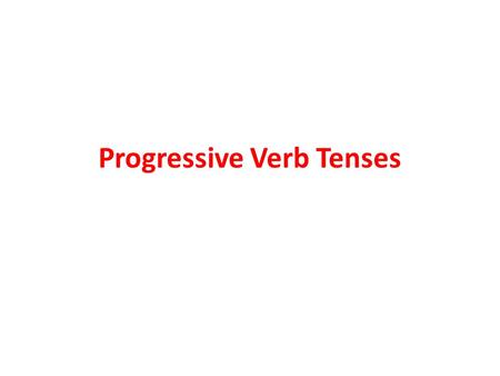 Progressive Verb Tenses