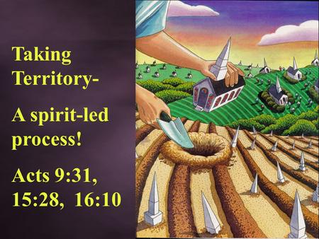 Taking Territory- A spirit-led process! Acts 9:31, 15:28, 16:10.
