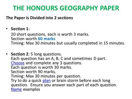 THE HONOURS GEOGRAPHY PAPER The Paper is Divided into 2 sections Section 1: 20 short questions, each is worth 3 marks. Section worth 60 marks Timing: Max.