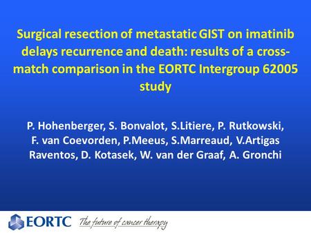 Surgical resection of metastatic GIST on imatinib delays recurrence and death: results of a cross- match comparison in the EORTC Intergroup 62005 study.