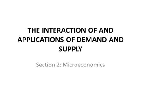 THE INTERACTION OF AND APPLICATIONS OF DEMAND AND SUPPLY