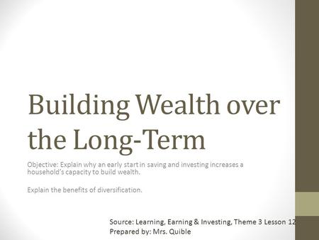 Building Wealth over the Long-Term Objective: Explain why an early start in saving and investing increases a household’s capacity to build wealth. Explain.