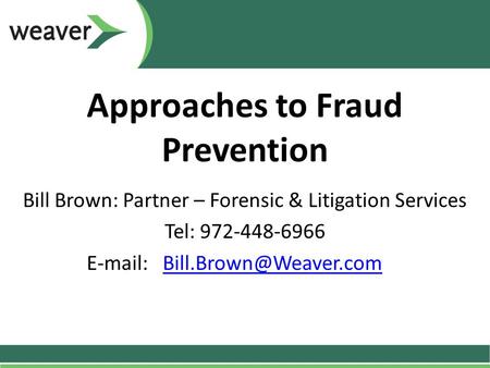 Approaches to Fraud Prevention Bill Brown: Partner – Forensic & Litigation Services Tel: 972-448-6966