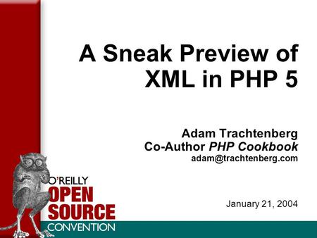 A Sneak Preview of XML in PHP 5 Adam Trachtenberg Co-Author PHP Cookbook January 21, 2004.