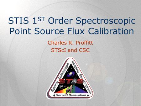 STIS 1 ST Order Spectroscopic Point Source Flux Calibration Charles R. Proffitt STScI and CSC.