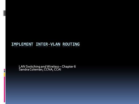 LAN Switching and Wireless – Chapter 6 Sandra Coleman, CCNA, CCAI.