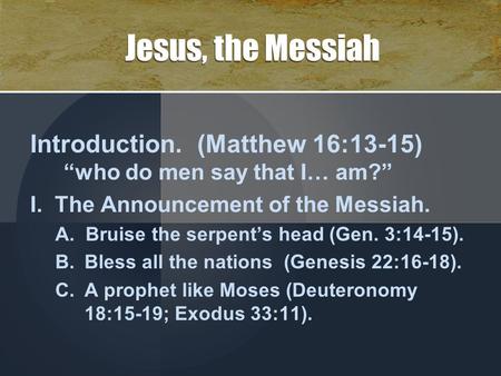 Jesus, the Messiah Introduction. (Matthew 16:13-15) “who do men say that I… am?” I. The Announcement of the Messiah. A. Bruise the serpent’s head (Gen.