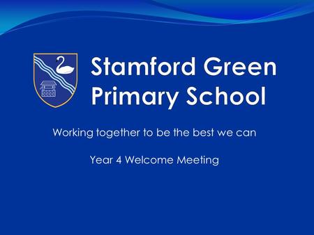 Working together to be the best we can Year 4 Welcome Meeting.