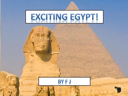 1.Facts about Egypt 2.Where is Egypt 3.People and Culture 4.Ancient Egypt 5.More Fun facts about Egypt 6.My trip to Egypt 7.Quiz 1.Facts about Egypt 2.Where.