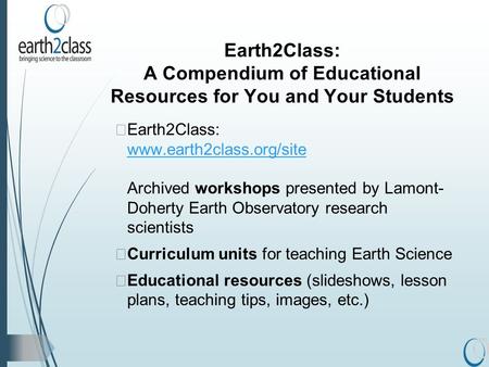 Earth2Class: A Compendium of Educational Resources for You and Your Students  Earth2Class: www.earth2class.org/site Archived workshops presented by Lamont-