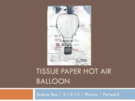 TISSUE PAPER HOT AIR BALLOON Joshua Seo / 3-13-13 / Physics / Period:5.