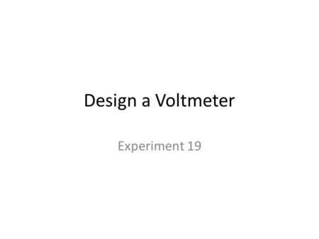 Design a Voltmeter Experiment 19. Goal Design a circuit that displays the value of unknown voltage between certain voltage ranges. – The unknown voltage.