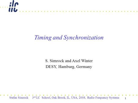 Stefan Simrock 3 rd LC School, Oak Brook, IL, USA, 2008, Radio Frequency Systems 1 Timing and Synchronization S. Simrock and Axel Winter DESY, Hamburg,