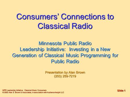MPR Leadership Initiative: Classical Music Consumers © 2003 Alan S. Brown & Associates, in association with Audience Insight LLC Slide 1 Consumers’ Connections.