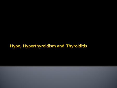 Hypo, Hyperthyroidism and Thyroiditis