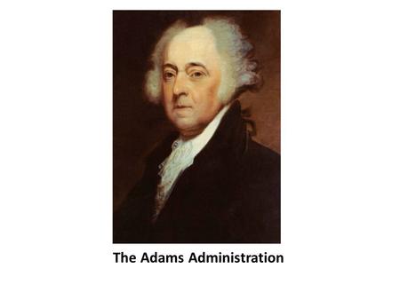 The Adams Administration. The Election of 1796 The Federalists turned to Washington’s Vice President, John Adams. Democratic- Republicans chose Thomas.