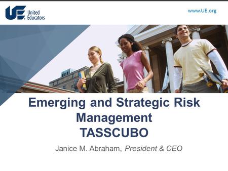 Www.UE.org Emerging and Strategic Risk Management TASSCUBO Janice M. Abraham, President & CEO.
