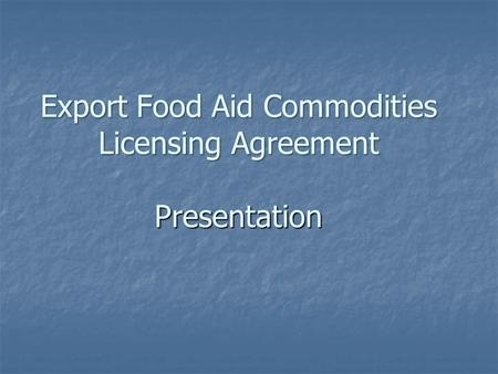 Export Food Aid Commodities Licensing Agreement Presentation.
