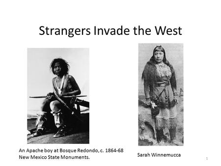Strangers Invade the West An Apache boy at Bosque Redondo, c. 1864-68 New Mexico State Monuments. Sarah Winnemucca 1.