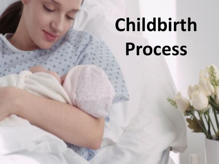 Childbirth Process.