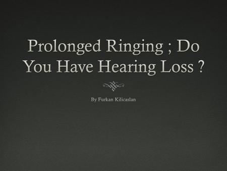 Prolonged Ringing ; Do You Have Hearing Loss ?