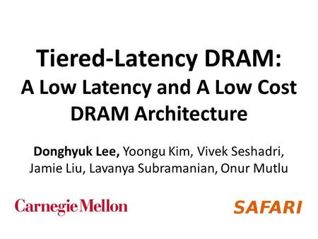 1 Tiered-Latency DRAM: A Low Latency and A Low Cost DRAM Architecture Donghyuk Lee, Yoongu Kim, Vivek Seshadri, Jamie Liu, Lavanya Subramanian, Onur Mutlu.