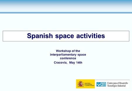 Spanish space activities Workshop of the interparliamentary space conference Cracovia, May 14th.