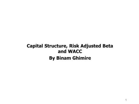 Capital Structure, Risk Adjusted Beta and WACC By Binam Ghimire