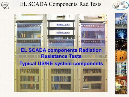 EL SCADA Components Rad Tests EL SCADA components Radiation Resistance Tests Typical US/RE system components.