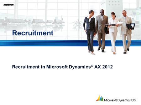 Recruitment in Microsoft Dynamics ® AX 2012 Recruitment.