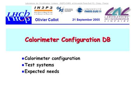 Laboratoire de l’Accélérateur Linéaire (IN2P3-CNRS et Université Paris-Sud 11), Orsay, France Olivier Callot 21 September 2005 Calorimeter Configuration.
