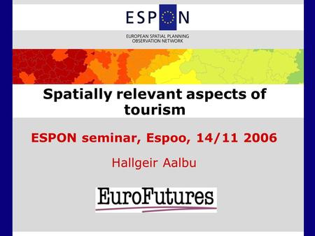 ESPON seminar, Espoo, 14/11 2006 Hallgeir Aalbu Spatially relevant aspects of tourism.